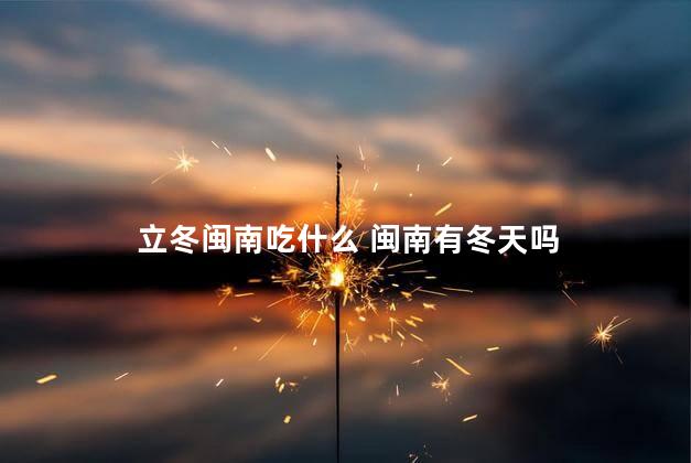 立冬闽南吃什么 闽南有冬天吗